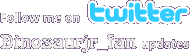 Twitter - Dinosaurjr_fan Updates